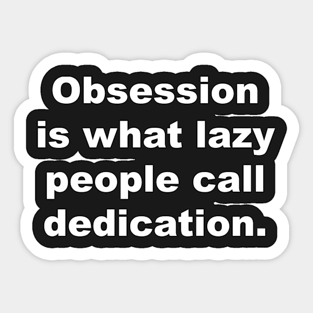 Obsession is what lazy people call dedication Sticker by Gameshirts